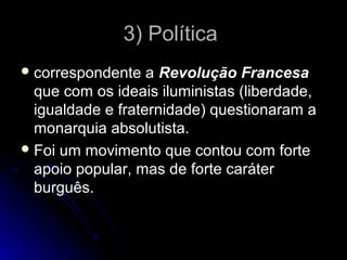 33)) PPoollííttiiccaa 
ccoorrrreessppoonnddeennttee aa RReevvoolluuççããoo FFrraanncceessaa 
qquuee ccoomm ooss iiddeeaaiiss iilluummiinniissttaass ((lliibbeerrddaaddee,, 
iigguuaallddaaddee ee ffrraatteerrnniiddaaddee)) qquueessttiioonnaarraamm aa 
mmoonnaarrqquuiiaa aabbssoolluuttiissttaa.. 
FFooii uumm mmoovviimmeennttoo qquuee ccoonnttoouu ccoomm ffoorrttee 
aappooiioo ppooppuullaarr,, mmaass ddee ffoorrttee ccaarráátteerr 
bbuurrgguuêêss.. 
 