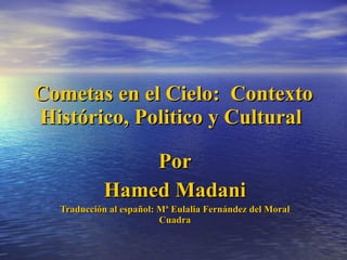 Cometas en el Cielo:  Contexto Histórico, Politico y Cultural  Por Hamed Madani Traducción al español: Mª Eulalia Fernández del Moral Cuadra 