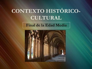 CONTEXTO HISTÓRICO-
     CULTURAL
    Final de la Edad Media
 