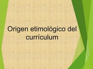 Origen etimológico del
currículum
 