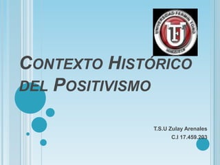 CONTEXTO HISTÓRICO
DEL POSITIVISMO
T.S.U Zulay Arenales
C.I 17.459.203
 