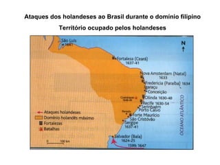 Ataques dos holandeses ao Brasil durante o domínio filipino
Território ocupado pelos holandeses

 