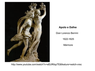 Apolo e Dafne
Gian Lorenzo Bernini
1622-1625
Mármore

http://www.youtube.com/watch?v=eElJfKlqzTE&feature=watch-vrec

 