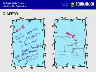 Biologia, Série: 3º Ano
História: Rio Capibaribe
O AFETOO AFETO
 