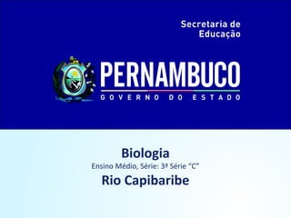 Biologia
Ensino Médio, Série: 3ª Série “C”
Rio Capibaribe
 
