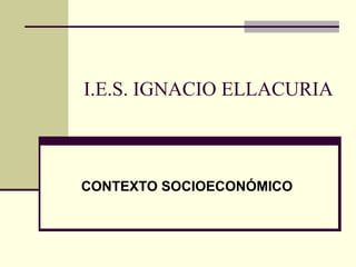 I.E.S. IGNACIO ELLACURIA CONTEXTO SOCIOECONÓMICO 