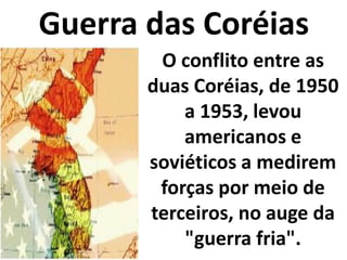 Guerra das CoréiasAs origens da guerra da Coréia, entre forças da República Popular Democrática da Coréia e da China, de um lado, e da República da Coréia e seus aliados do outro, remontam ao fim da segunda guerra mundial, em 1945, quando ficou estabelecido que o paralelo 38º dividiria a península da Coréia em duas zonas: a do norte, ocupada por soviéticos, e a do sul, sob controle americano.