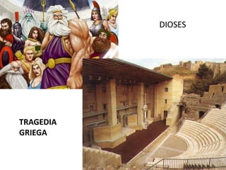 DIOSES




TRAGEDIA
GRIEGA
 