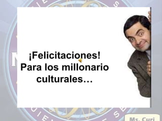 ¡Felicitaciones! 
Para los millonario 
culturales… 
