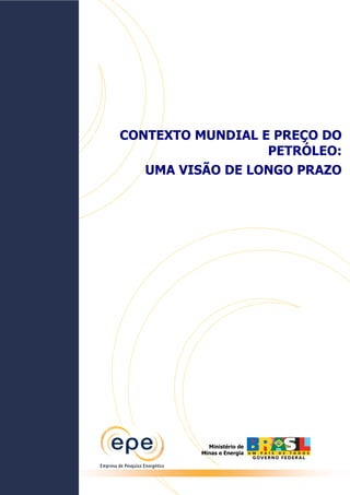 CONTEXTO MUNDIAL E PREÇO DO
                  PETRÓLEO:
   UMA VISÃO DE LONGO PRAZO




           Ministério de
         Minas e Energia
 