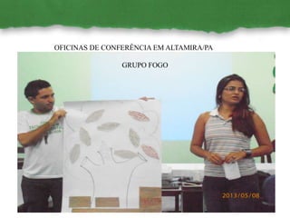 OFICINAS DE CONFERÊNCIA EM ALTAMIRA/PA
GRUPO FOGO
 