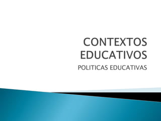 POLITICAS EDUCATIVAS
 