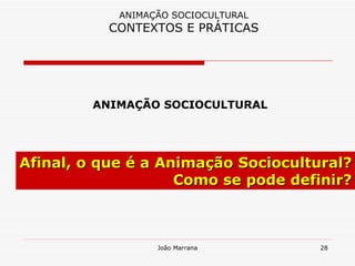 ANIMAÇÃO SOCIOCULTURAL ANIMAÇÃO SOCIOCULTURAL CONTEXTOS E PRÁTICAS Afinal, o que é a Animação Sociocultural? Como se pode definir? 