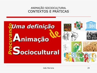 ANIMAÇÃO SOCIOCULTURAL CONTEXTOS E PRÁTICAS Uma definição   A nimação  S ociocultural Procurando de 