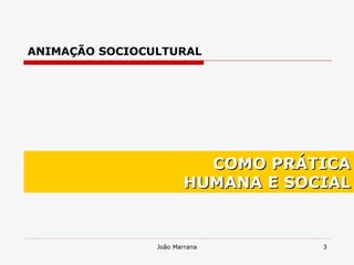 ANIMAÇÃO SOCIOCULTURAL COMO PRÁTICA HUMANA E SOCIAL 