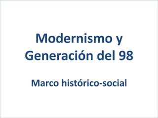 Modernismo y
Generación del 98
Marco histórico-social
 