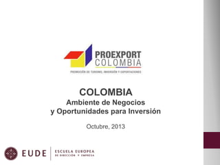 COLOMBIA
Ambiente de Negocios
y Oportunidades para Inversión
Octubre, 2013

 