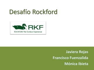 Desafío Rockford Javiera Rojas Francisco Fuenzalida Mónica Ibieta 