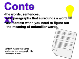 Context ,[object Object],  And paragraphs that surrounds a word ,[object Object], the meaning of unfamiliar words. unfamiliar words Xxxxxxxxxxxxx x xxxxx xx xxxx xxx x xxxxxxxxxxxxxxxxxxxxxxxxxx x xxxxxxxxxxxxxxxxxxx x xxx x xxxxxxxxxxx xx xx  xxx xxx x . Xxxxxxxxxxxxxxxx x xx x xx xxxxxxxxx x xxxxx x x xxx xxxxxx x   xx xx  xxx xxxxxx xx xxx xxxxxxxxx xxx  xxx x xxx xx xxx xxxx xxx x xx Xxx xx xxx x x xx xxx xxxxxxx  xx xxx xx xxxxxx xx xxxx xxxxxxxxxxxxxxxxxxxxxxxxxxxxxxxxxxxxxxxxxxxxxxxxxxxxxxxxxxxxxxxxxxxxxxxxxxxxxxxxxxxxxxxxxxxxxxxxxxxxxxxxxxxx  xxxxxxxxxxxxxxxxxxxxxxxxxxxxxxxxxxxxxxxxxxxxxxxxxxxxxxxxxxxxxxxxxxxxxxxxxxxxxxxxxxxxxxxxxxxxxxxxxxxx xx x xxxx xxx xxx x Context means the words sentences and paragraphs that surrounds a word. 