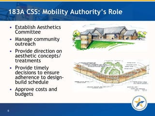 183A CSS: Mobility Authority’s Role Establish Aesthetics Committee Manage community outreach Provide direction on aesthetic concepts/ treatments  Provide timely decisions to ensure adherence to design-build schedule Approve costs and budgets 
