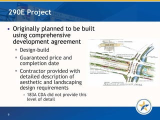 290E Project Originally planned to be built using comprehensive development agreement Design-build Guaranteed price and completion date Contractor provided with detailed description of aesthetic and landscaping design requirements 183A CDA did not provide this level of detail 