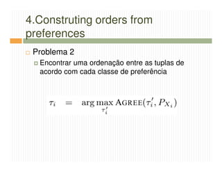 4.Construting orders from
preferences
 Problema 2
  Encontrar uma ordenação entre as tuplas de
  acordo com cada classe de preferência
 