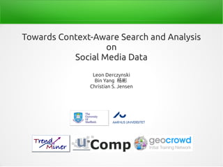 Towards Context-Aware Search and Analysis
                   on
           Social Media Data
                Leon Derczynski
                 Bin Yang 杨彬
               Christian S. Jensen
 