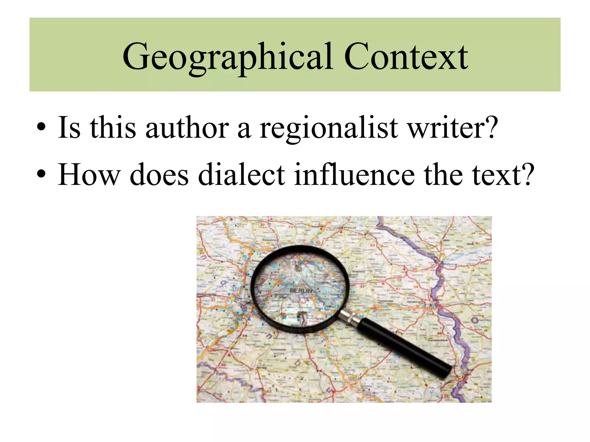 Geographical Context
• Is this author a regionalist writer?
• How does dialect influence the text?
 