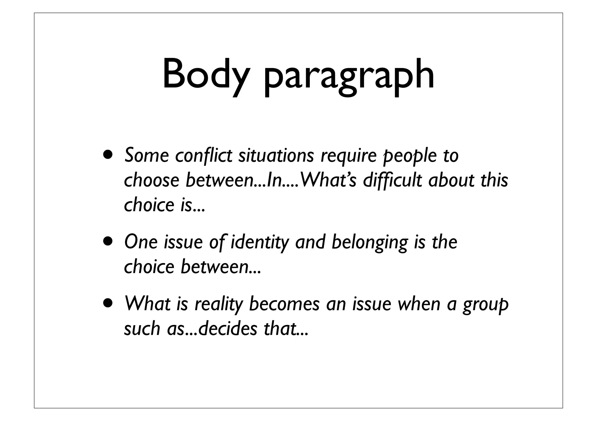 Exploring:
Curiously, as an
adventure, reluctantly,
assertively, negatively,
with direction,
haphazardly, without
choice, voluntarily,
anxiously, blindly,
desperately
Issues of Identity and
Belonging:
Family vs. Me
Group vs. Me
Culture/traditions vs. New/
different ways
Conformity vs. Individuality
Male vs. Female
State vs. Citizen
Power vs. Inferiority
 