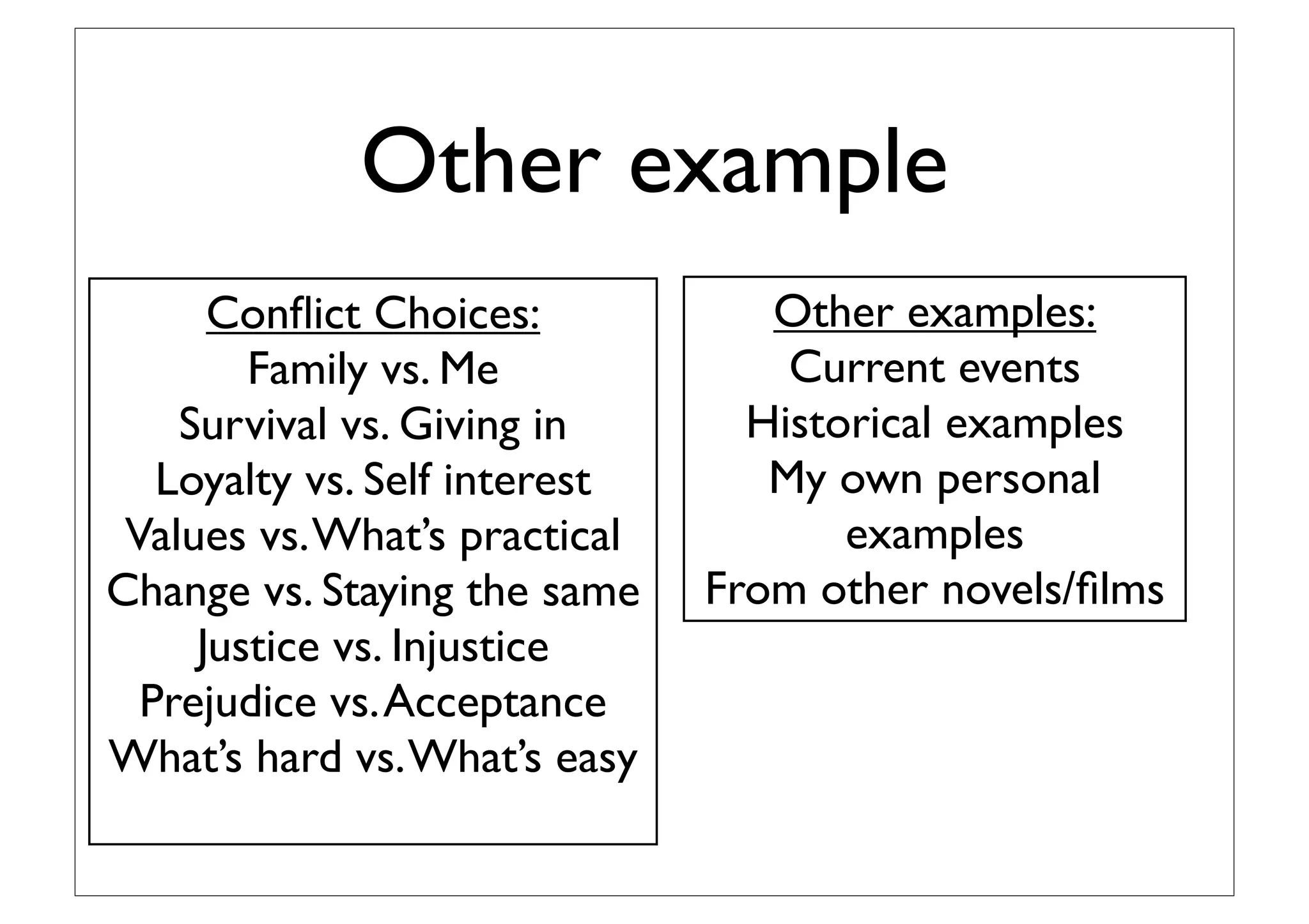 Whose:
The powerful vs.The
powerless
The group vs.The
individual
Males vs. Females
The old vs.The young
The knowing vs.The
naive
The practical vs.The
creative
Reality:
The factual truth
The easy truth
The emotional truth
The difﬁcult truth
The possible truth
The imagined reality
What could happen
 