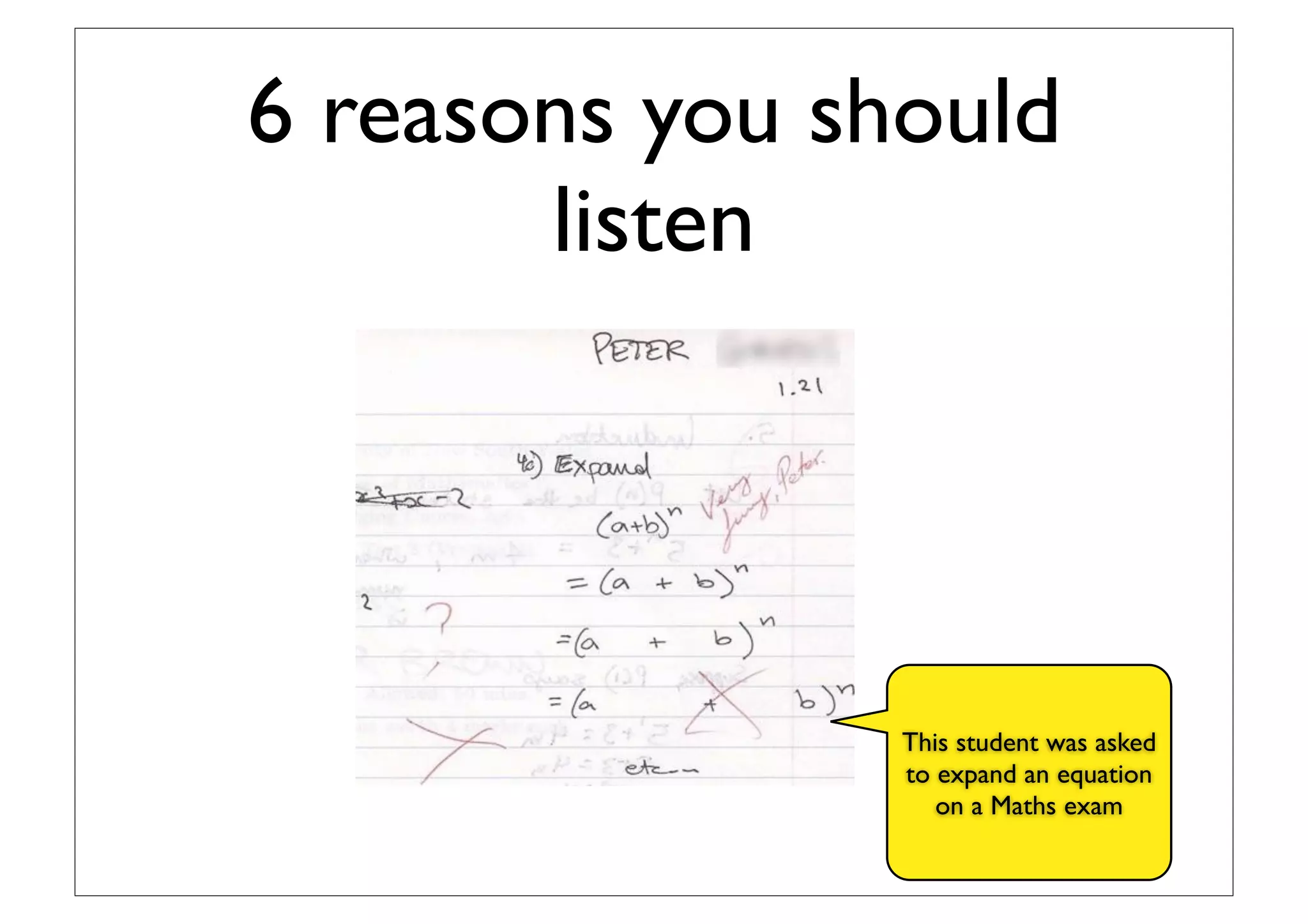 6 reasons you should
listen
This student was asked
an algebra question on a
Maths exam
 
