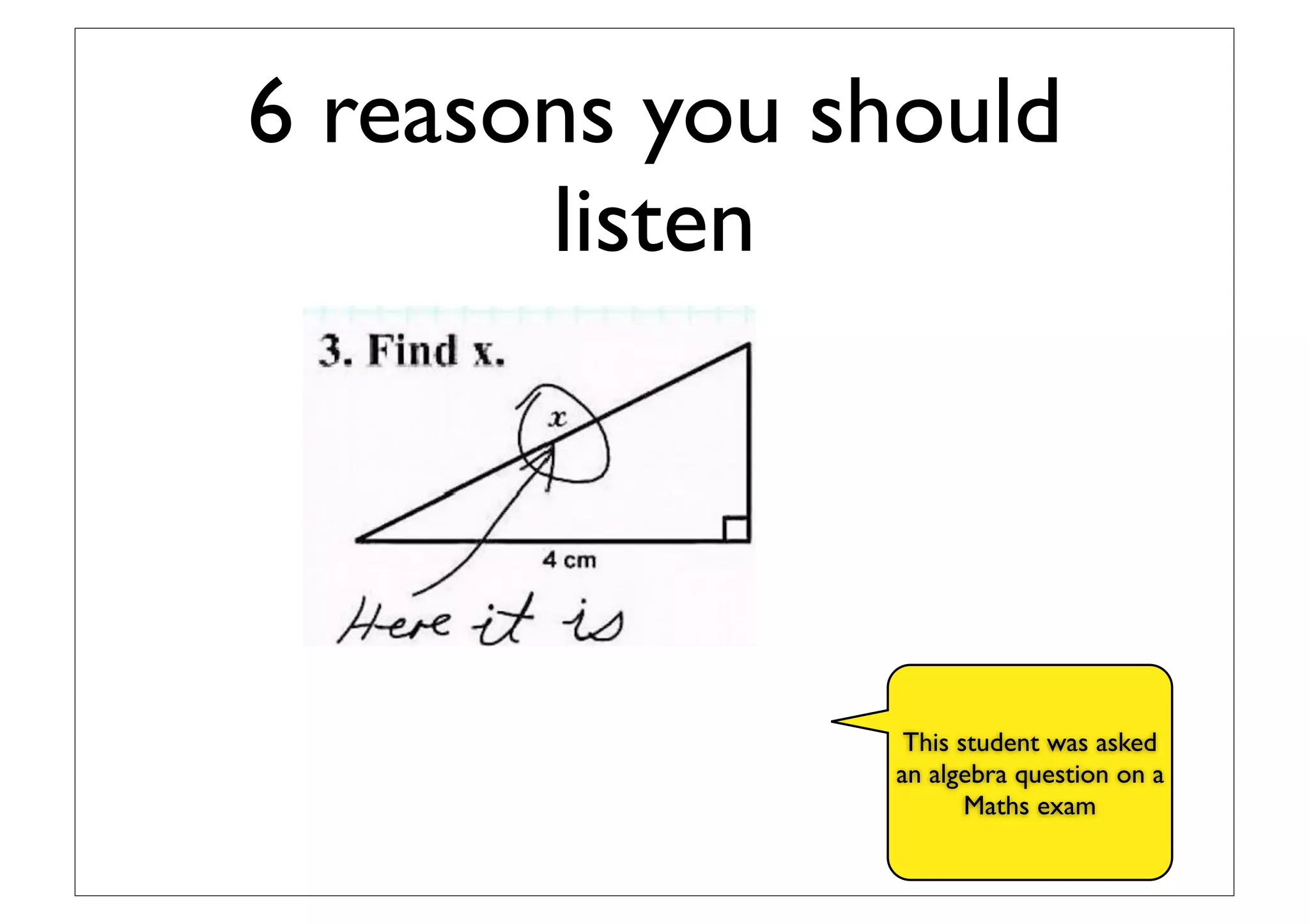 6 reasons you should
listen
This student was asked
to expand an equation
on a Maths exam
 