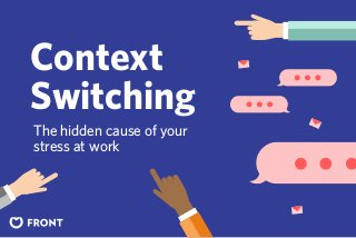 The hidden cause of your
stress at work
Context
Switching
 