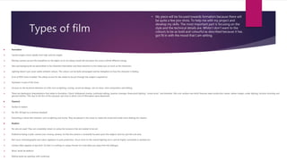 Types of film
 Formalism
 Camera angles movie rapidly from high and low angles
 Moving camera can put the empathize on the object as its not always stood still and gives the scene a whole different energy
 Sets and backgrounds are personified to be characters themselves and draw attention to the viewer just as much as the characters
 Lighting doesn’t just cover subtle ambient colours. The colours can be bold, extravagant and be metaphors to how the character is feeling.
 A lot of POV shots included. This allows access for the viewer to be put through the subject’s experience.
 Stylisation is part of the show
 Focuses on the technical elements of a film such as lighting, scoring, sound set design, use of colour, shot composition and editing.
 There are ideological interpretations that relate to formalism. Classic Hollywood cinema: continuity editing, massive coverage, three point lighting, “mood music” and dissolves. Film noir another one which features lower production values, darker images, under lighting, location shooting and
general nihilism. This due to the fact of the war/post-war time in which a lot of filmmakers were depressed.
 Classical
 Similar to realism
 No SFX. All kept to a minimal standard
 Everything is done with intention such as lighting and sound. They are placed in the scene to create the mood and evoke more feelings for viewers.
 Realism
 No sets are used. They are completely reliant on using the locations that are needed to be set.
 Preference being a static camera (non moving camera). So that the camera is constantly focused upon the subjects facd eor just the one area.
 Not much cinematography and colour appliance in post production. Focus more on the natural lighting but it cant be highly contrasted or washed out.
 Camera often appears at eye level. So that it is nothing to unique thrown at it and takes you away from the dialogue.
 Music tends be dialectic
 Editing tends be seamless with continuity
• My piece will be focused towards formalism because there will
be quite a few pov shots. To help me with my project and
develop my skills. The most important part is focusing on the
style and the technical details are. Whilst I don’t want to the
colours to be as bold and colourful as described because it has
got fit in with the mood that I am setting.
 