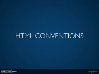 HTML CONVENTIONS



CONTEXTUAL jQuery                 Doug Neiner
 