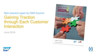 New research paper by CMO Council:
Gaining Traction
through Each Customer
Interaction
June 2016
 