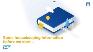 Some housekeeping information
before we start...
 