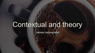Contextual and theory
James cooper-abel
 