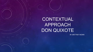 CONTEXTUAL
APPROACH
DON QUIXOTE
BY: BRITTNEY MONN
 