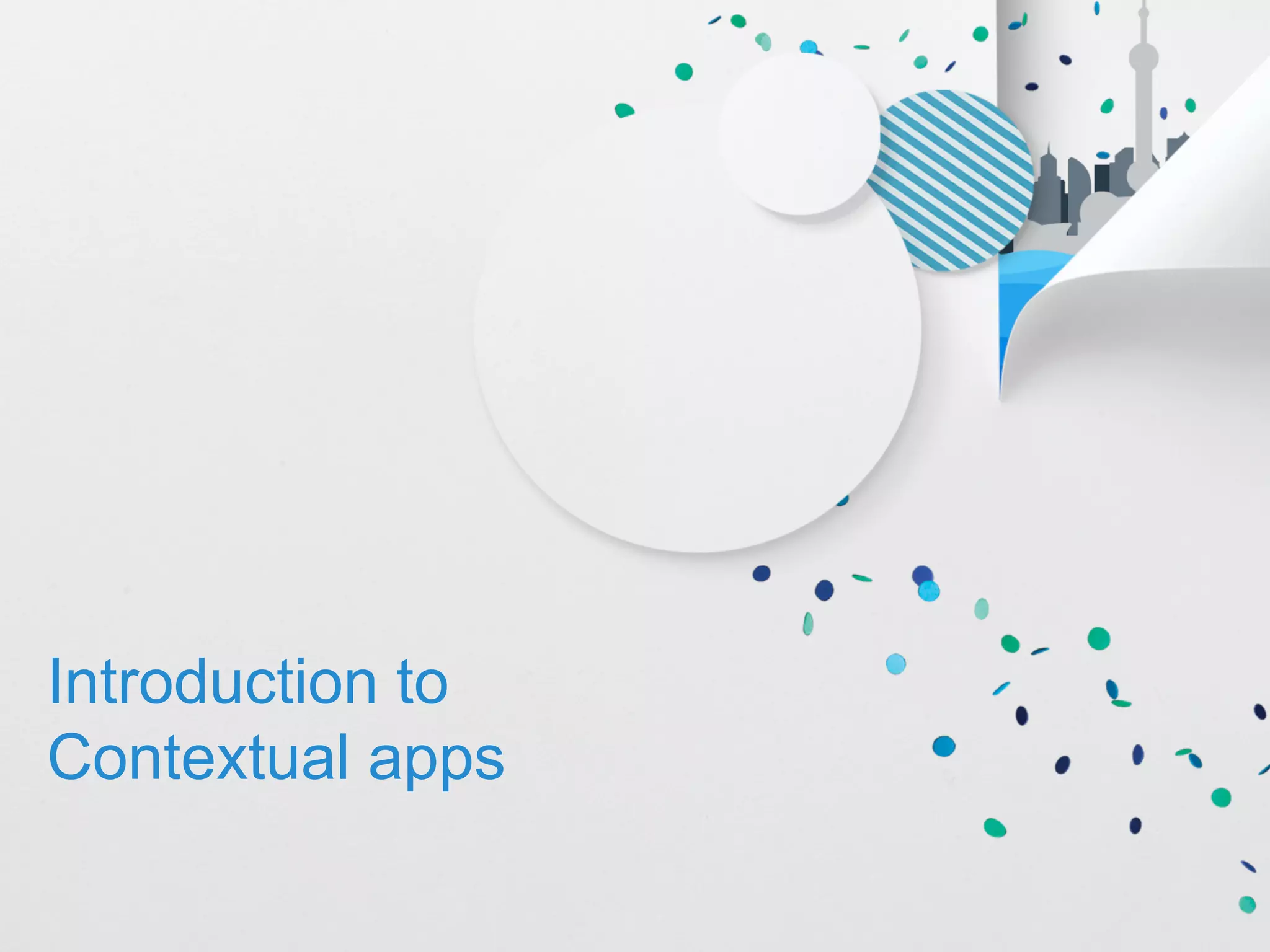 Introduction to 
Contextual apps 
 