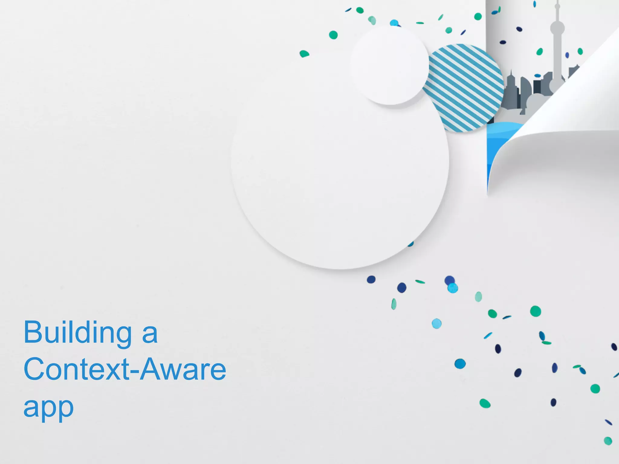 Building a 
Context-Aware 
app 
 