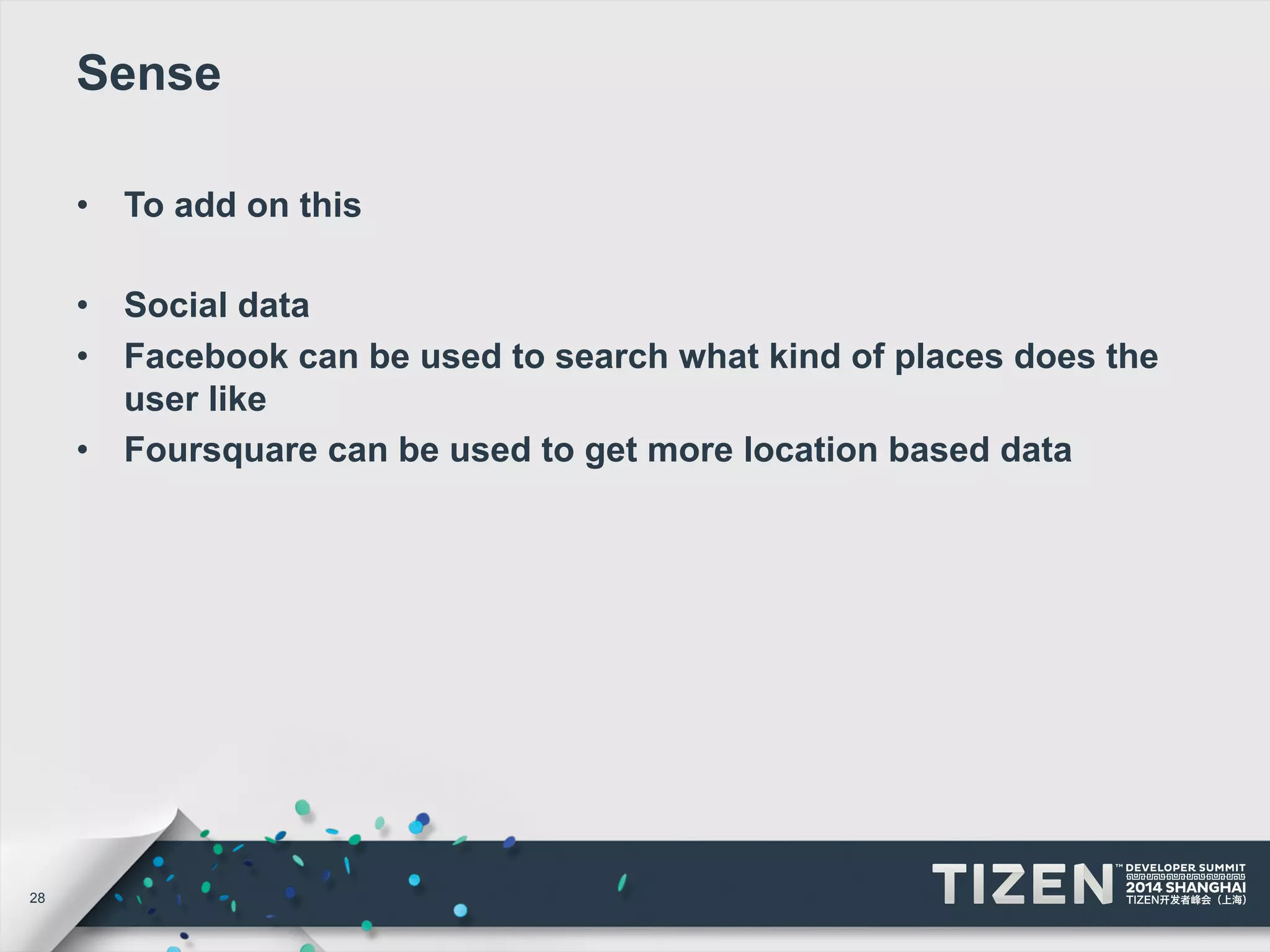 28 
Sense 
• To add on this 
• Social data 
• Facebook can be used to search what kind of places does the 
user like 
• Foursquare can be used to get more location based data 
 