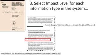 http://nvlpubs.nist.gov/nistpubs/Legacy/SP/nistspecialpublication800-60v2r1.pdf
3. Select Impact Level for each
information type in the system…
 
