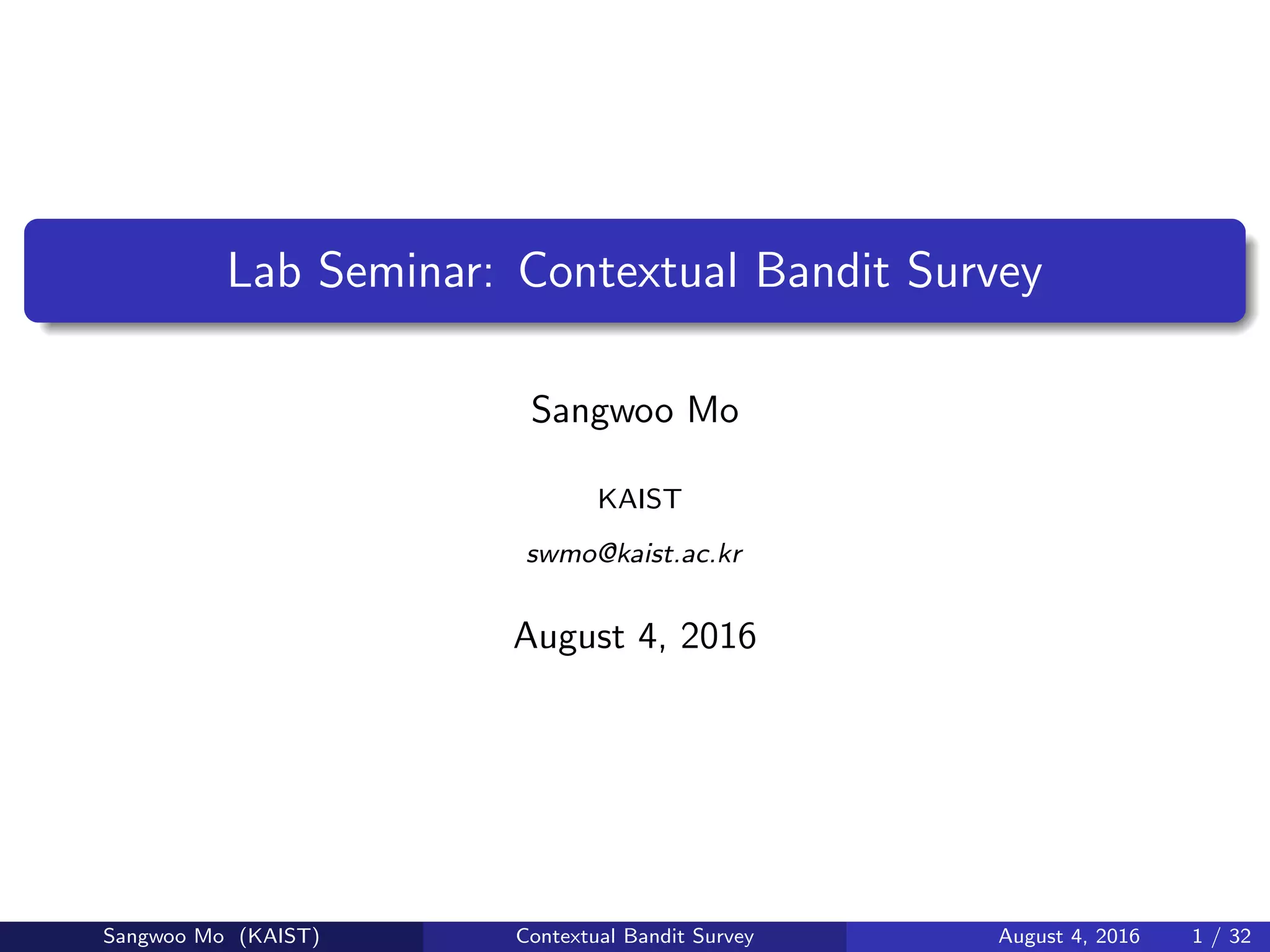 Lab Seminar: Contextual Bandit Survey
Sangwoo Mo
KAIST
swmo@kaist.ac.kr
August 4, 2016
Sangwoo Mo (KAIST) Contextual Bandit Survey August 4, 2016 1 / 32
 