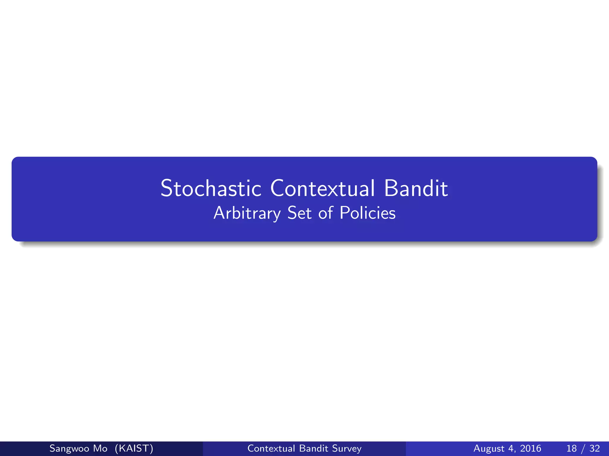Stochastic Contextual Bandit
Arbitrary Set of Policies
Sangwoo Mo (KAIST) Contextual Bandit Survey August 4, 2016 18 / 32
 