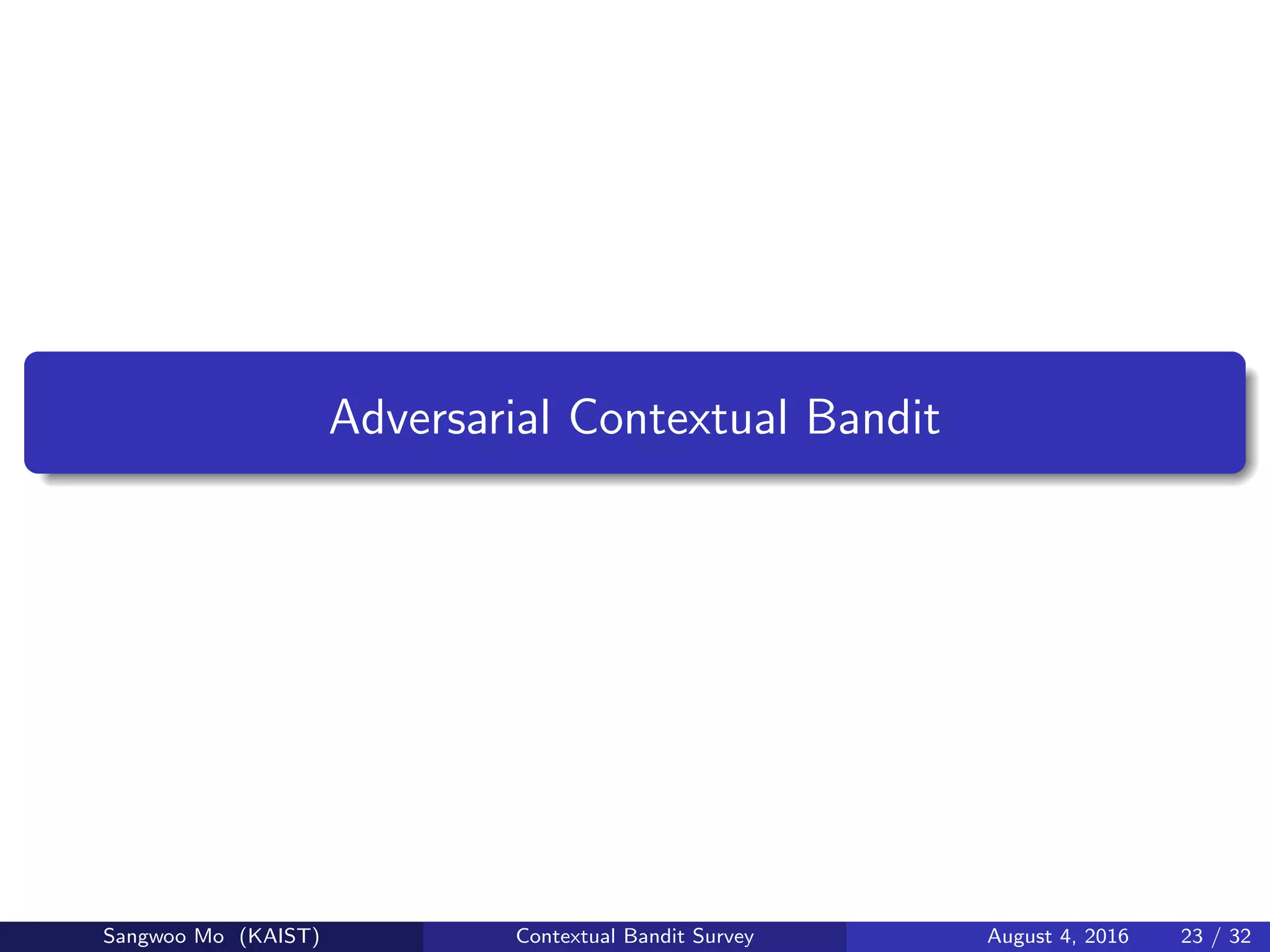 Adversarial Contextual Bandit
Sangwoo Mo (KAIST) Contextual Bandit Survey August 4, 2016 23 / 32
 