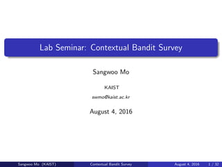 Lab Seminar: Contextual Bandit Survey
Sangwoo Mo
KAIST
swmo@kaist.ac.kr
August 4, 2016
Sangwoo Mo (KAIST) Contextual Bandit Survey August 4, 2016 1 / 32
 