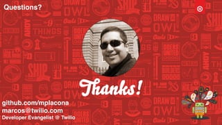 github.com/mplacona
marcos@twilio.com
Developer Evangelist @ Twilio
Questions?
 