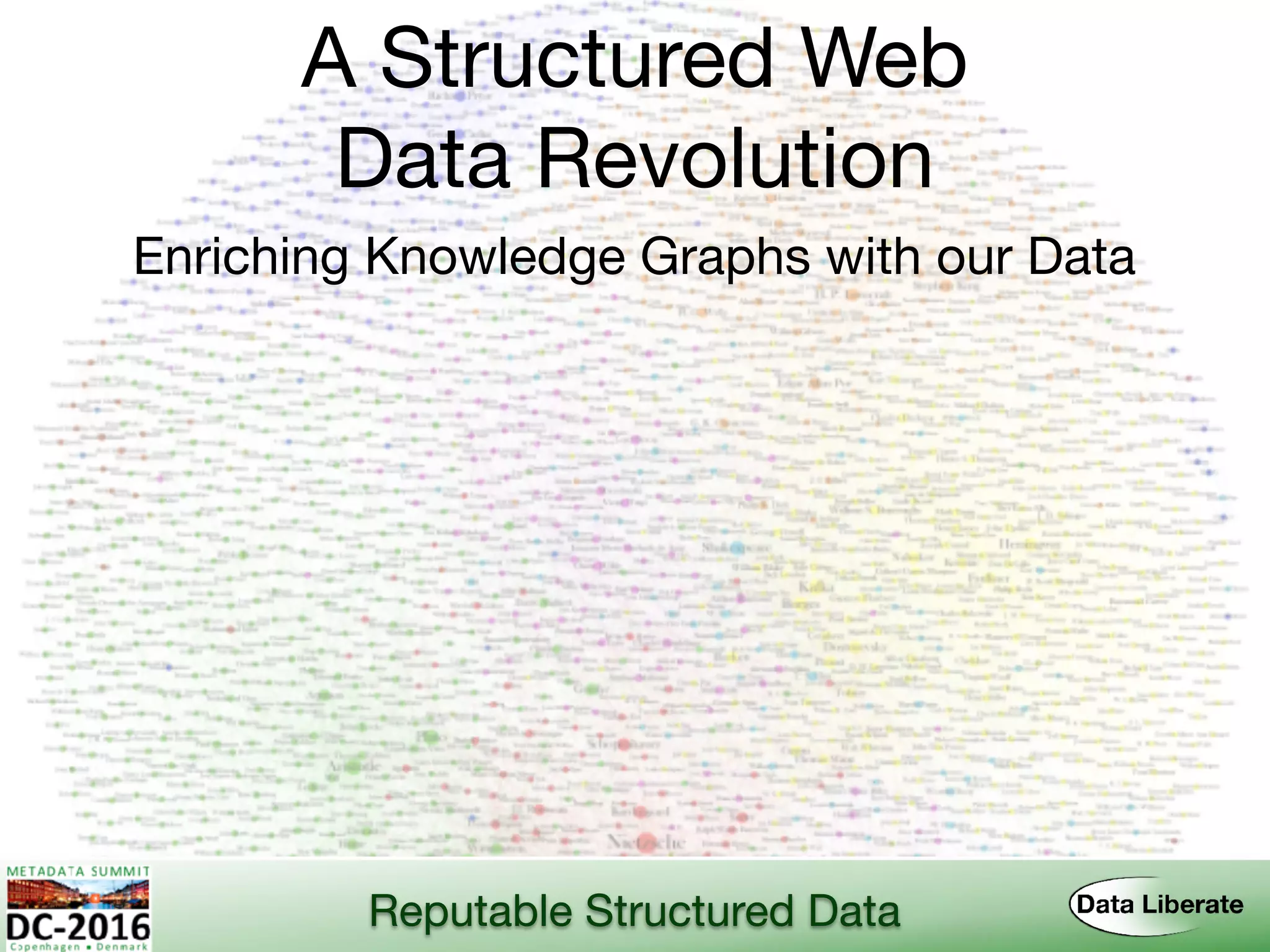 A Structured Web 
Data Revolution
Enriching Knowledge Graphs with our Data
Reputable Structured Data
 