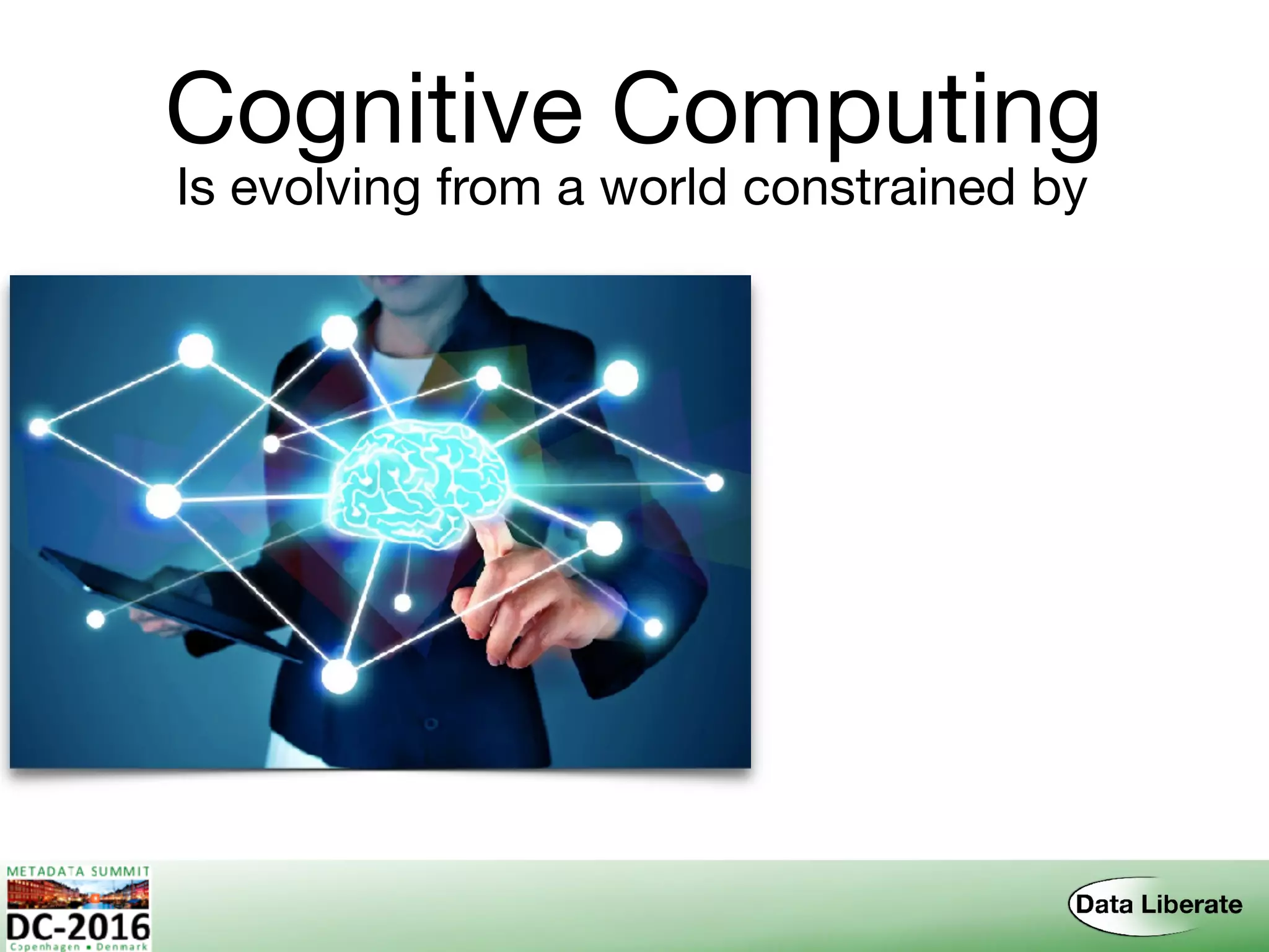 Cognitive Computing
Is evolving from a world constrained by
 